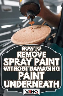 How to Remove Spray Paint from Car: A Journey Through Unconventional Wisdom